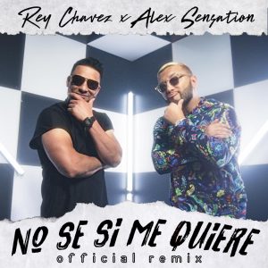 Rey Chavez Ft Alex Sensation – No Se Si Me Quiere (Remix)